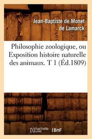 Philosophie Zoologique, Ou Exposition Histoire Naturelle Des Animaux. T 1 (Ed.1809) de De Monet De Lamarck J. B.