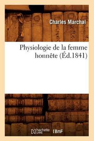 Physiologie de La Femme Honnete (Ed.1841) de Marchal-C