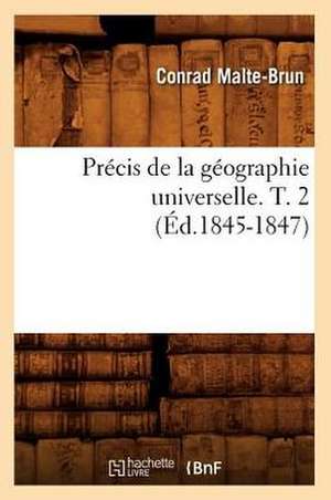 Precis de La Geographie Universelle . T. 2 (Ed.1845-1847) de Malte Brun C.