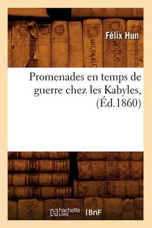 Promenades En Temps de Guerre Chez Les Kabyles, (Ed.1860) de Hun F.