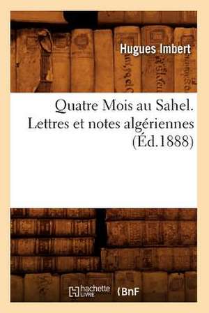 Quatre Mois Au Sahel. Lettres Et Notes Algeriennes, (Ed.1888) de Imbert H.