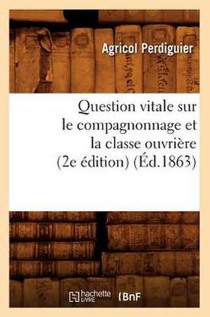 Question Vitale Sur Le Compagnonnage Et La Classe Ouvriere (2e Edition) de Agricol Perdiguier