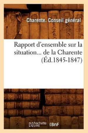 Rapport D'Ensemble Sur La Situation de La Charente (Ed.1845-1847) de Charente