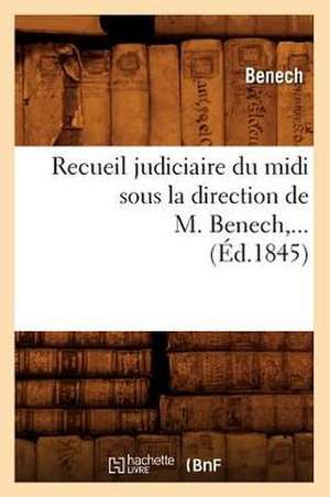 Recueil Judiciaire Du MIDI Sous La Direction de M. Benech (Ed.1845) de Sans Auteur