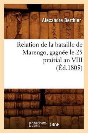 Relation de La Bataille de Marengo, Gagnee Le 25 Prairial an VIII (Ed.1805) de Berthier a.