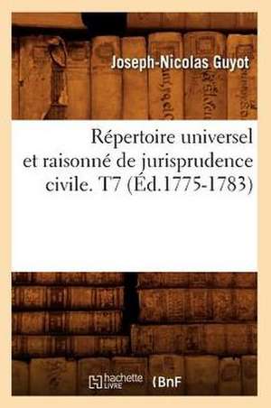 Repertoire Universel Et Raisonne de Jurisprudence Civile. T7 (Ed.1775-1783) de Sans Auteur