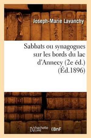 Sabbats Ou Synagogues Sur Les Bords Du Lac D'Annecy (2e Ed.) (Ed.1896) de Lavanchy J. M.