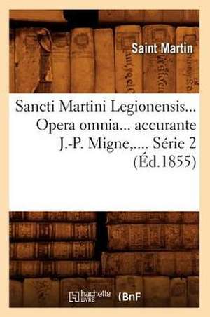 Sancti Martini Legionensis... Opera Omnia... Accurante J.-P. Migne, .... Serie 2 (Ed.1855): Ebauches Critiques (Ed.1831) de Martins