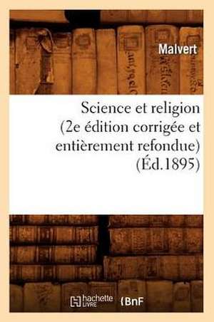 Science Et Religion (2e Edition Corrigee Et Entierement Refondue) (Ed.1895) de Malvert