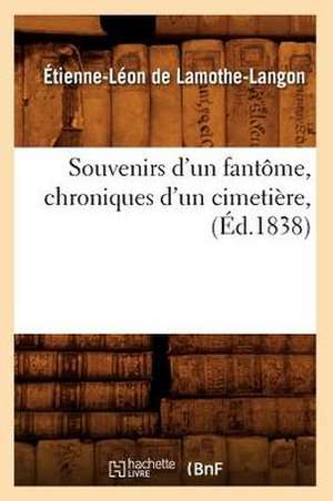 Souvenirs D'Un Fantome, Chroniques D'Un Cimetiere, (Ed.1838) de De Lamothe Langon E. L.