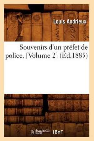 Souvenirs D'Un Prefet de Police. [Volume 2] (Ed.1885): Tablettes de La 2e Compagnie (Ed.1871) de Louis Andrieux