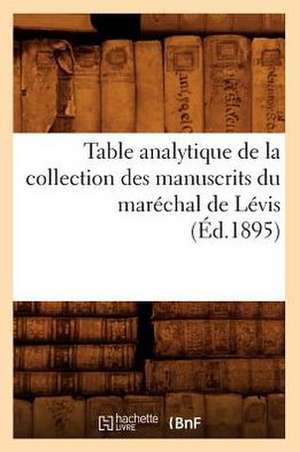 Table Analytique de La Collection Des Manuscrits Du Marechal de Levis de Collectif