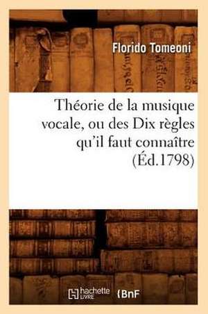 Theorie de La Musique Vocale, Ou Des Dix Regles Qu'il Faut Connaitre (Ed.1798) de Tomeoni F.