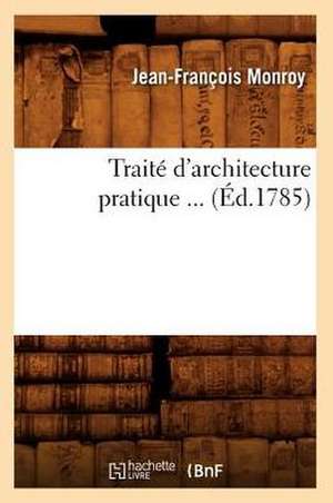 Traite D'Architecture Pratique ... (Ed.1785): Drame En 5 Actes Et En Vers (Ed.1863) de Monroy J. F.