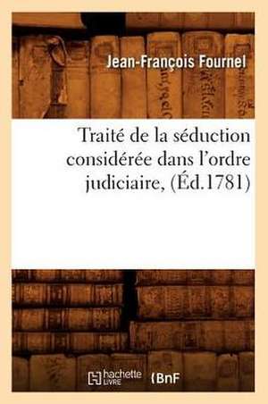 Traite de La Seduction Consideree Dans L'Ordre Judiciaire, (Ed.1781) de Fournel J. F.