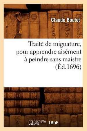 Traite de Mignature, Pour Apprendre Aisement a Peindre Sans Maistre (Ed.1696) de Boutet C.