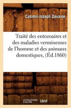 Traite Des Entozoaires Et Des Maladies Vermineuses de L'Homme Et Des Animaux Domestiques, (Ed.1860) de Davaine C. J.