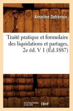 Traite Pratique Et Formulaire Des Liquidations Et Partages, 2e Ed. V 1 (Ed.1887) de Defrenois a.