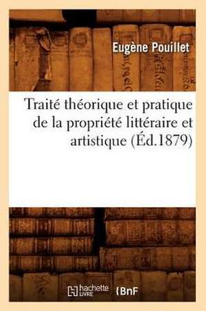 Traite Theorique Et Pratique de La Propriete Litteraire Et Artistique (Ed.1879) de Pouillet E.