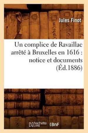 Un Complice de Ravaillac Arrete a Bruxelles En 1616: Notice Et Documents (Ed.1886) de Sans Auteur