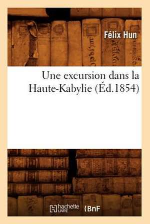 Une Excursion Dans La Haute-Kabylie, (Ed.1854) de Hun F.