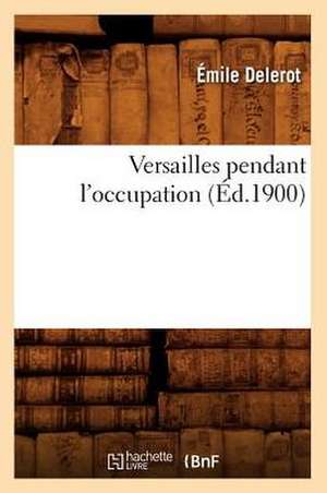 Versailles Pendant L'Occupation (Ed.1900) de Delerot E.