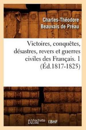 Victoires, Conquetes, Desastres, Revers Et Guerres Civiles Des Francais. 1 (Ed.1817-1825) de Sans Auteur