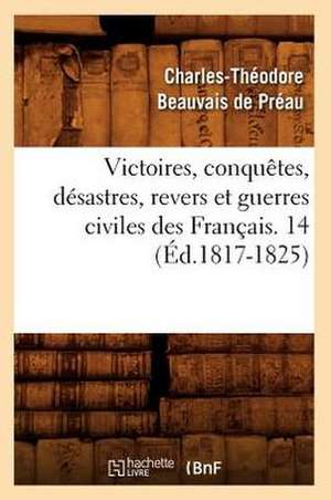 Victoires, Conquetes, Desastres, Revers Et Guerres Civiles Des Francais. 14 (Ed.1817-1825) de Sans Auteur