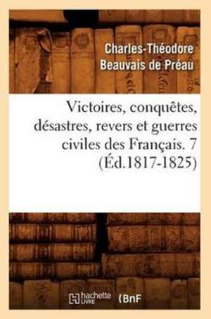 Victoires, Conquetes, Desastres, Revers Et Guerres Civiles Des Francais. 7 (Ed.1817-1825) de Sans Auteur