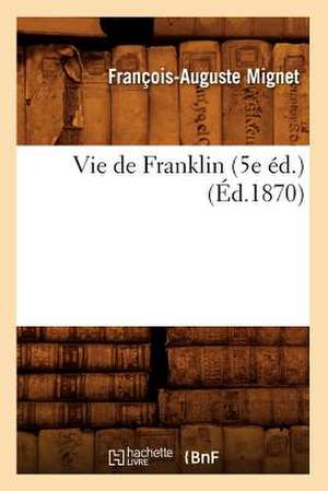 Vie de Franklin (5e Ed.) (Ed.1870) de Francois Auguste Marie Alexis Mignet