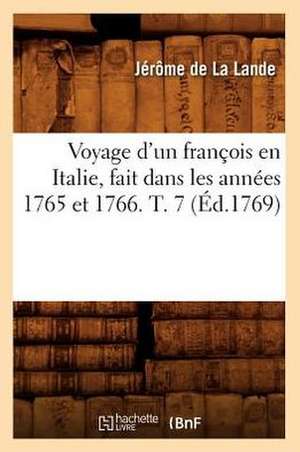 Voyage D'Un Francois En Italie, Fait Dans Les Annees 1765 Et 1766. T. 7 (Ed.1769) de Jerome De Lalande