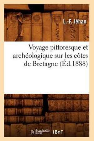 Voyage Pittoresque Et Archeologique Sur Les Cotes de Bretagne, (Ed.1888) de Jehan L. F.