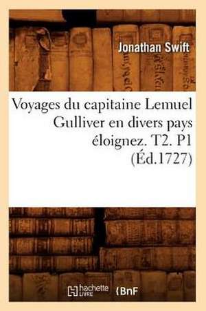 Voyages Du Capitaine Lemuel Gulliver En Divers Pays Eloignez . T2. P1 (Ed.1727) de Swift J.