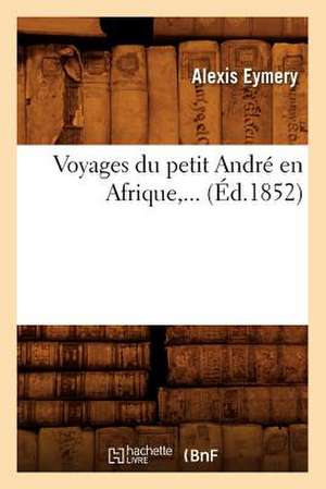 Voyages Du Petit Andre En Afrique, ... (Ed.1852): Australie, Java, Siam, Canton, Pekin (N Ed) (Ed.1878) de Eymery-A