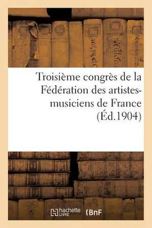 Troisieme Congres de La Federation Des Artistes-Musiciens de France (Deuxieme Congres International)