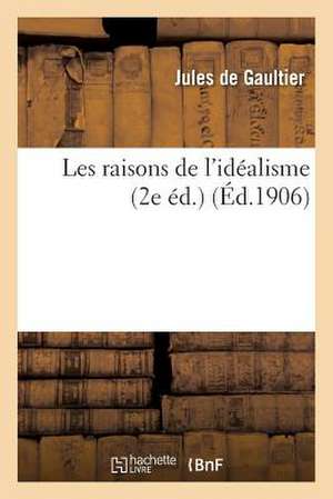 Les Raisons de l'Idéalisme (2e Éd.) de Jules De Gaultier