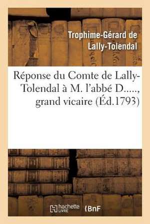 Reponse Du Cte de Lally-Tolendal A M. L ABBE D....., Grand Vicaire, Auteur de L Ecrit Intitule