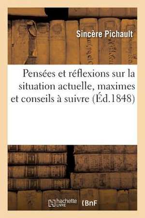 Pensees Et Reflexions Sur La Situation Actuelle, Maximes Et Conseils a Suivre