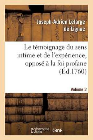 Le Temoignage Du Sens Intime Et de L Experience, Oppose a la Foi Profane. Volume 2