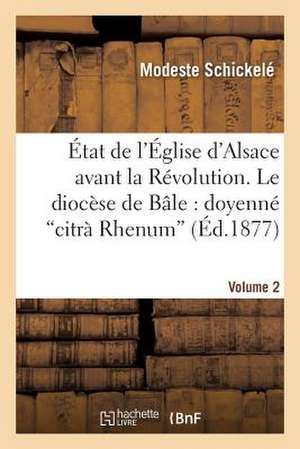 Etat de L'Eglise D'Alsace Avant La Revolution. Vol. 2, Le Diocese de Bale