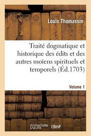 Traite Dogmatique Et Historique Des Edits Et Des Autres Moiens Spirituels. Volume 1