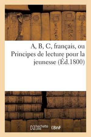 A, B, C, Francais, Ou Principes de Lecture Pour La Jeunesse