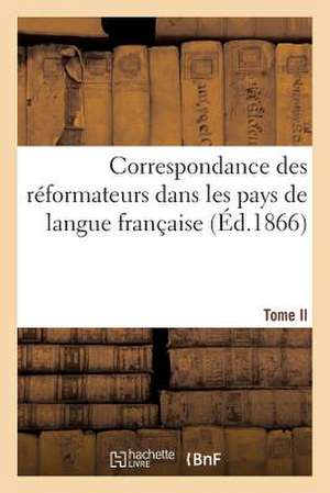 Correspondance Des Reformateurs Dans Les Pays de Langue Francaise.Tome II. 1527-1532