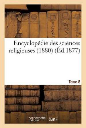 Encyclopedie Des Sciences Religieuses. Tome 8 (1880) de Sans Auteur