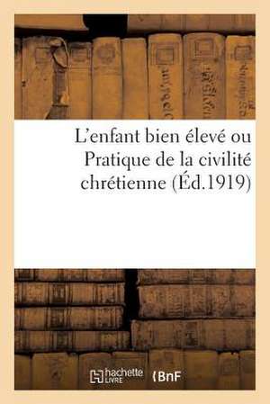 L'Enfant Bien Eleve Ou Pratique de La Civilite Chretienne