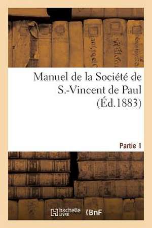 Manuel de La Societe de S.-Vincent de Paul. Premiere Partie