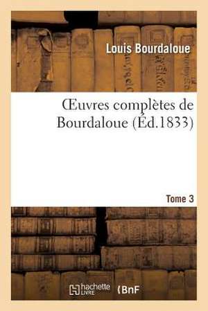 Oeuvres Complètes de Bourdaloue. Tome 3 de Louis Bourdaloue