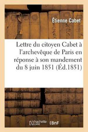 Lettre Du Citoyen Cabet A L Archeveque de Paris En Reponse a Son Mandement Du 8 Juin 1851