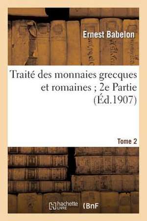 Traite Des Monnaies Grecques Et Romaines; 2e Partie. Tome 2, Comprenant Les Monnaies de L'Empire