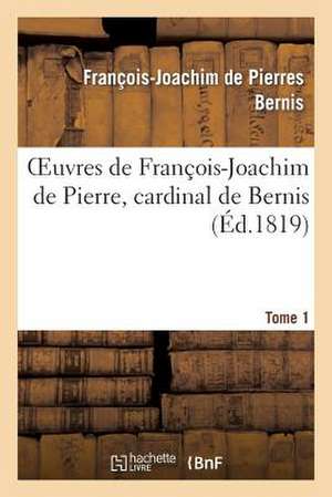 Oeuvres de Francois-Joachim de Pierre, Cardinal de Bernis. Tome 1